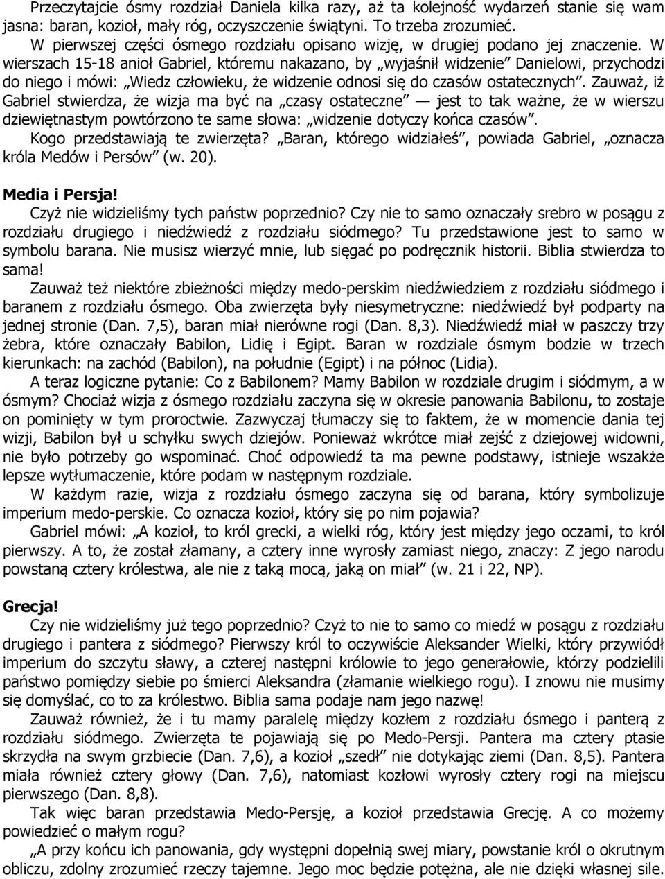 W wierszach 15-18 anioł Gabriel, któremu nakazano, by wyjaśnił widzenie Danielowi, przychodzi do niego i mówi: Wiedz człowieku, że widzenie odnosi się do czasów ostatecznych.