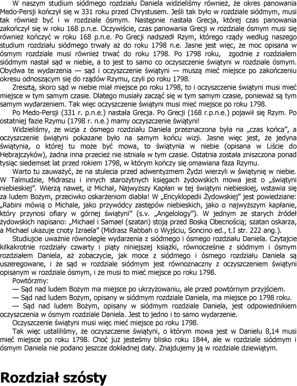 n.e. Po Grecji nadszedł Rzym, którego rządy według naszego studium rozdziału siódmego trwały aż do roku 1798 n.e. Jasne jest więc, że moc opisana w ósmym rozdziale musi również trwać do roku 1798.