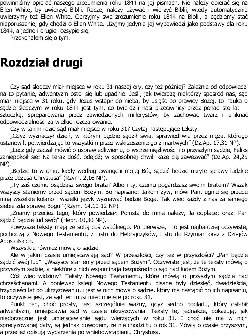Użyjmy jedynie jej wypowiedzi jako podstawy dla roku 1844, a jedno i drugie rozsypie się. Przekonałem się o tym. Rozdział drugi Czy sąd śledczy miał miejsce w roku 31 naszej ery, czy też później?