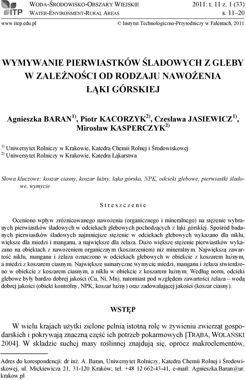 JASIEWICZ 1), Mirosław KASPERCZYK 2) 1) Uniwersytet Rolniczy w Krakowie, Katedra Chemii Rolnej i Środowiskowej 2) Uniwersytet Rolniczy w Krakowie, Katedra Łąkarstwa Słowa kluczowe: koszar ciasny,