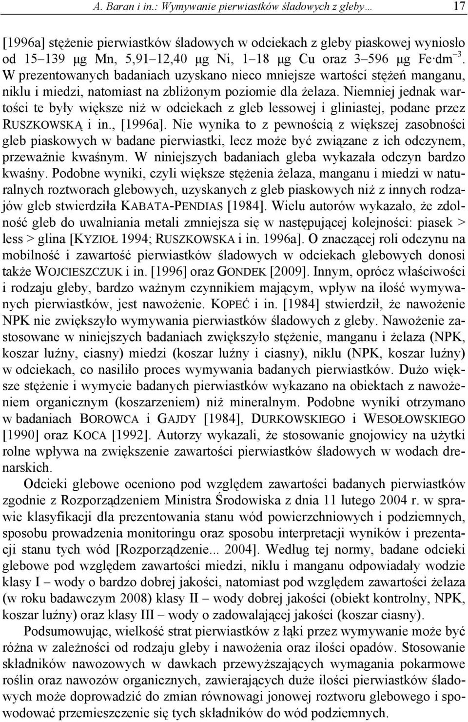 W prezentowanych badaniach uzyskano nieco mniejsze wartości stężeń manganu, niklu i miedzi, natomiast na zbliżonym poziomie dla żelaza.