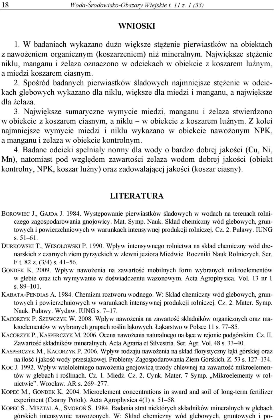 Spośród badanych pierwiastków śladowych najmniejsze stężenie w odciekach glebowych wykazano dla niklu, większe dla miedzi i manganu, a największe dla żelaza. 3.