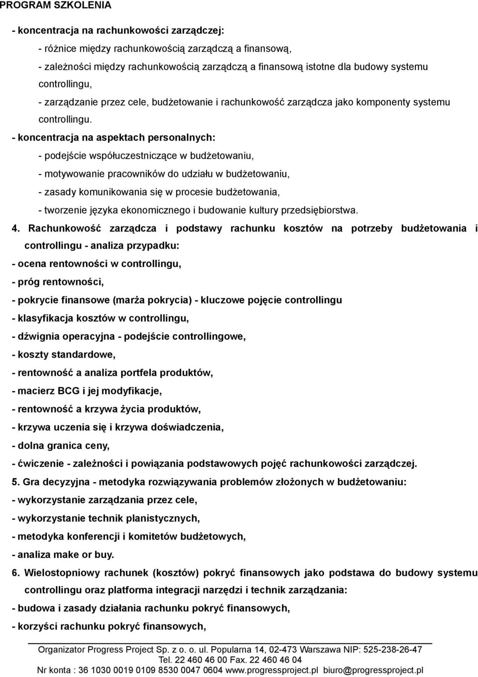 - koncentracja na aspektach personalnych: - podejście współuczestniczące w budżetowaniu, - motywowanie pracowników do udziału w budżetowaniu, - zasady komunikowania się w procesie budżetowania, -