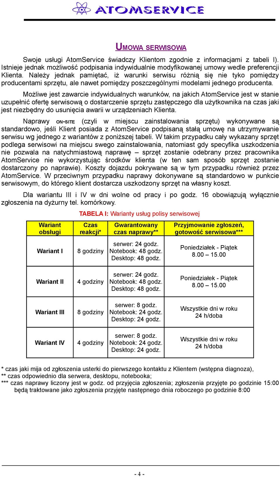 Możliwe jest zawarcie indywidualnych warunków, na jakich AtomService jest w stanie uzupełnić ofertę serwisową o dostarczenie sprzętu zastępczego dla użytkownika na czas jaki jest niezbędny do