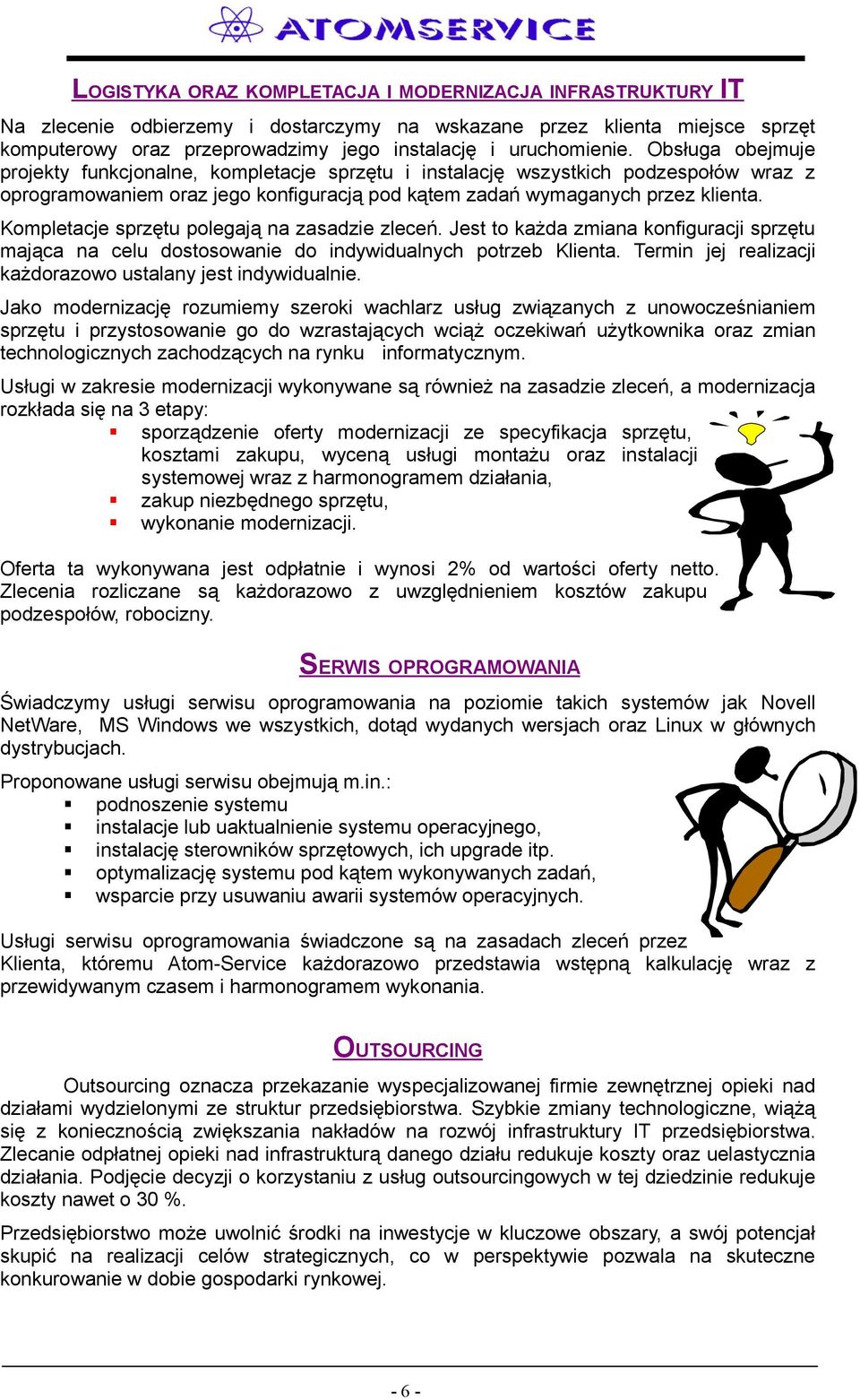 Kompletacje sprzętu polegają na zasadzie zleceń. Jest to każda zmiana konfiguracji sprzętu mająca na celu dostosowanie do indywidualnych potrzeb Klienta.