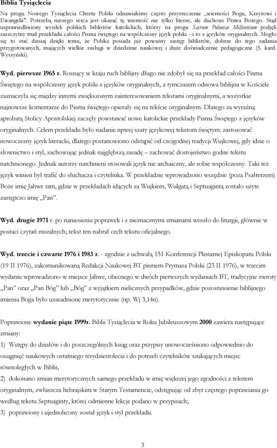 Stąd usprawiedliwiony wysiłek polskich biblistów katolickich, którzy na progu Sacrum Poloniae Millennium podjęli zaszczytny trud przekładu całości Pisma świętego na współczesny język polski - i to z