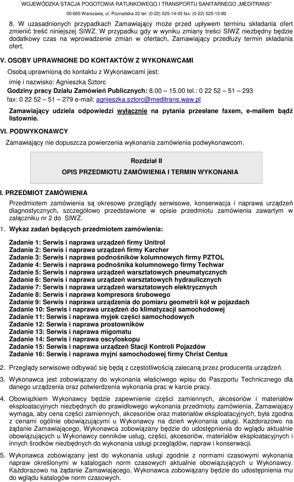 W przypadku gdy w wyniku zmiany treści SIWZ niezbędny będzie dodatkowy czas na wprowadzenie zmian w ofertach, Zamawiający przedłuŝy termin składania ofert. V.