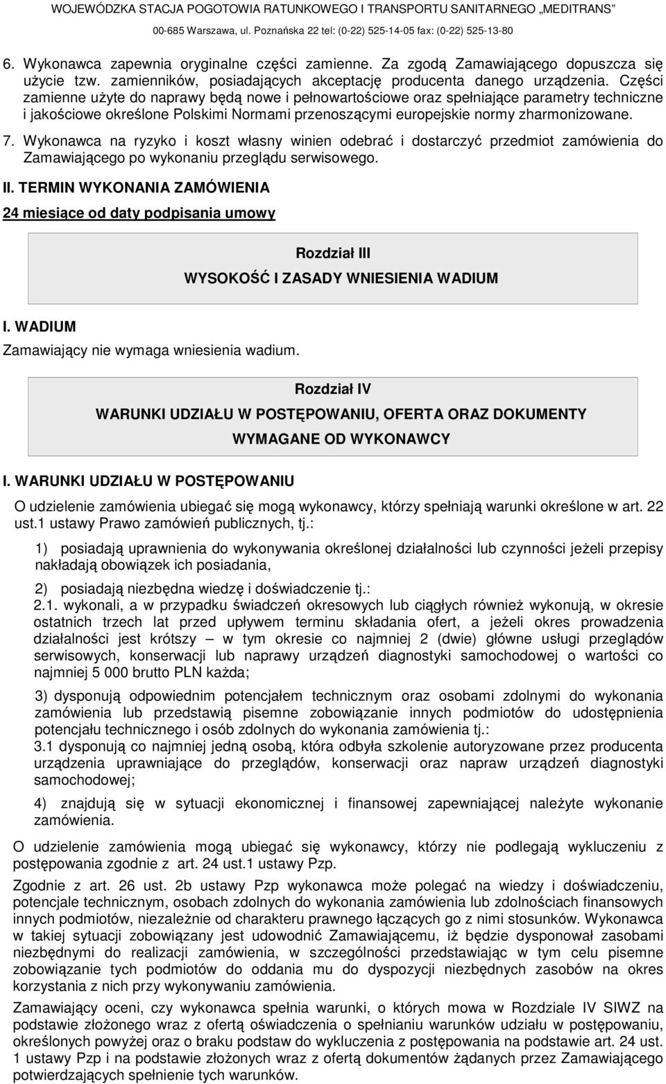 Części zamienne uŝyte do naprawy będą nowe i pełnowartościowe oraz spełniające parametry techniczne i jakościowe określone Polskimi Normami przenoszącymi europejskie normy zharmonizowane. 7.