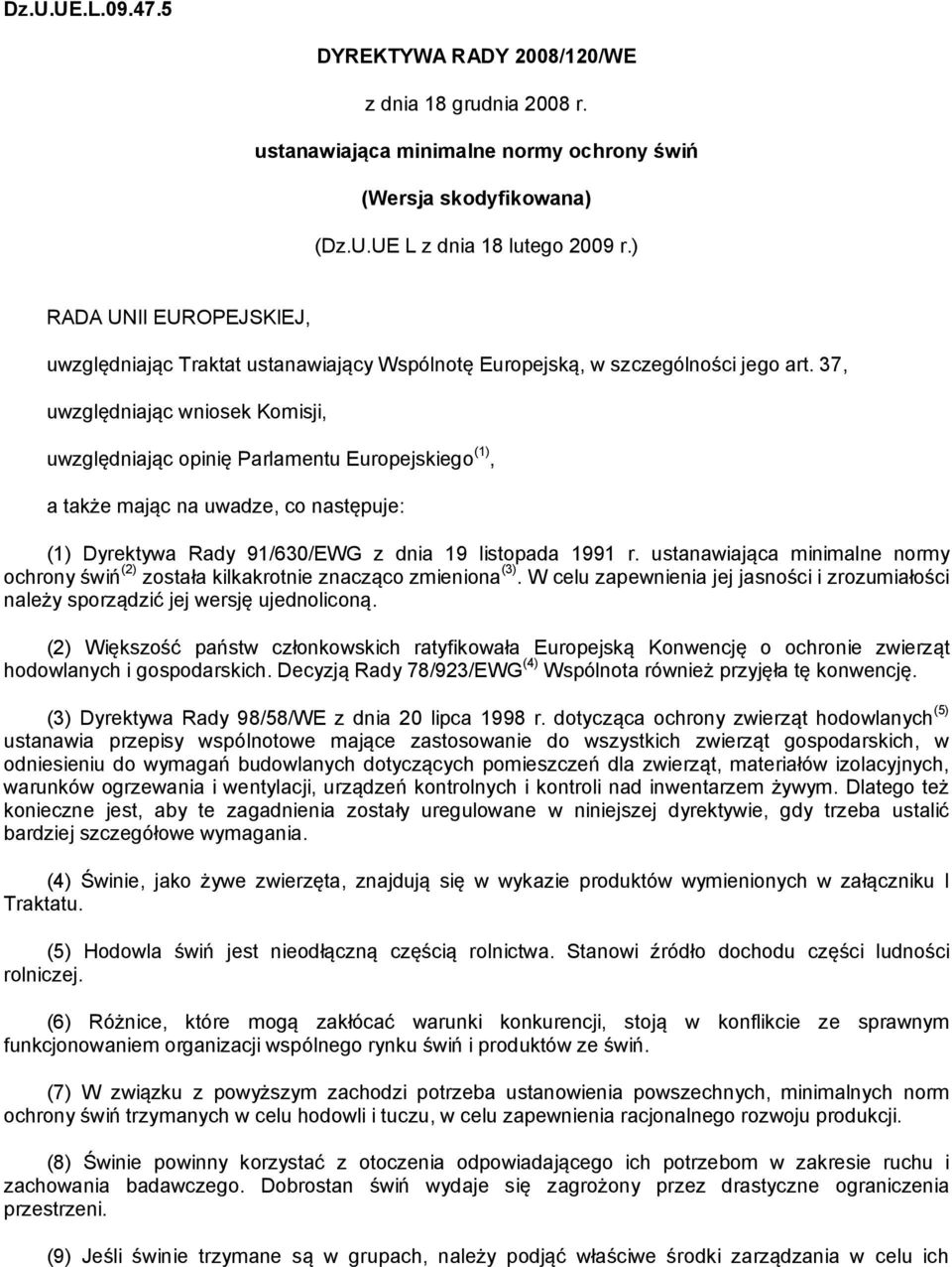 37, uwzględniając wniosek Komisji, uwzględniając opinię Parlamentu Europejskiego (1), a także mając na uwadze, co następuje: (1) Dyrektywa Rady 91/630/EWG z dnia 19 listopada 1991 r.