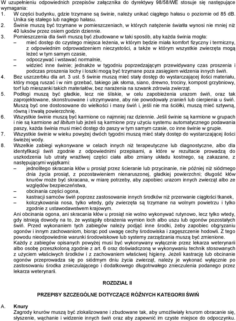 Świnie muszą być trzymane w pomieszczeniach, w których natężenie światła wynosi nie mniej niż 40 luksów przez osiem godzin dziennie. 3.