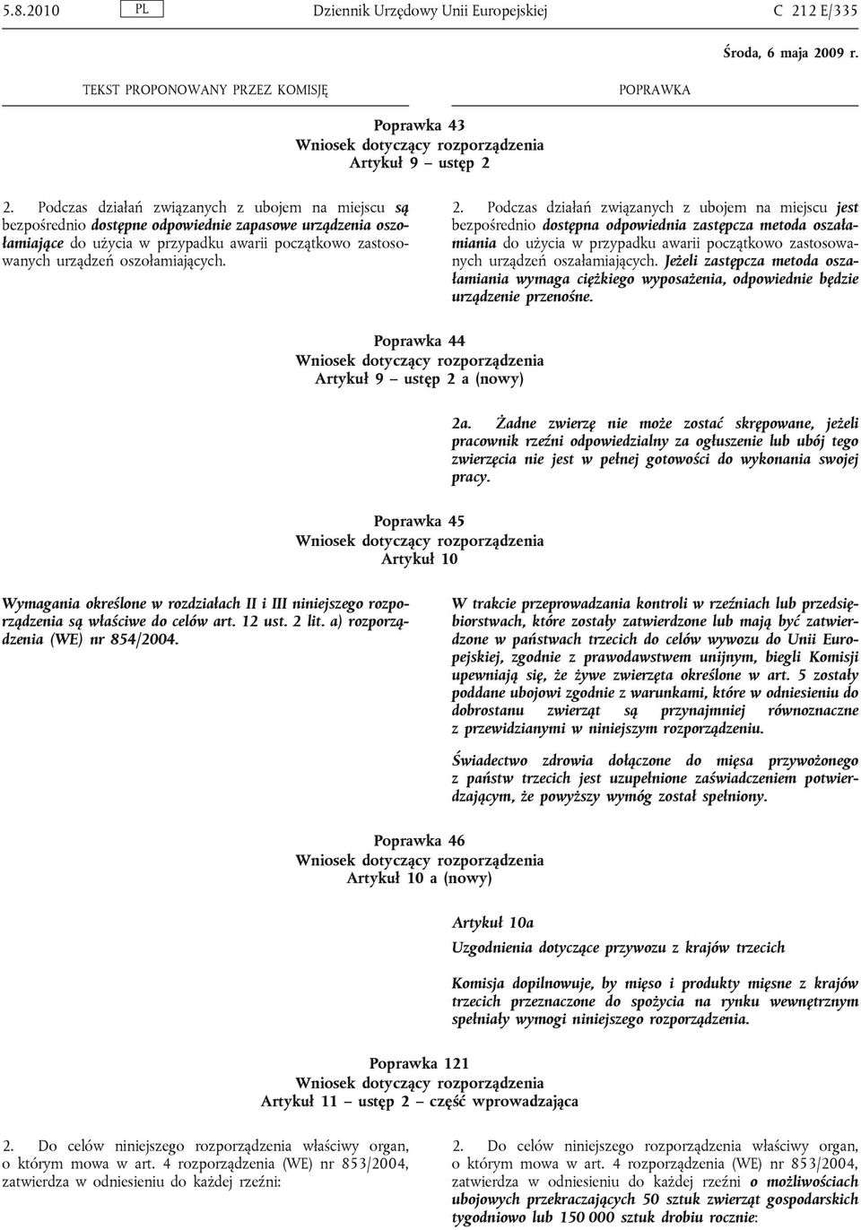 Podczas działań związanych z ubojem na miejscu jest bezpośrednio dostępna odpowiednia zastępcza metoda oszałamiania do użycia w przypadku awarii początkowo zastosowanych urządzeń oszałamiających.