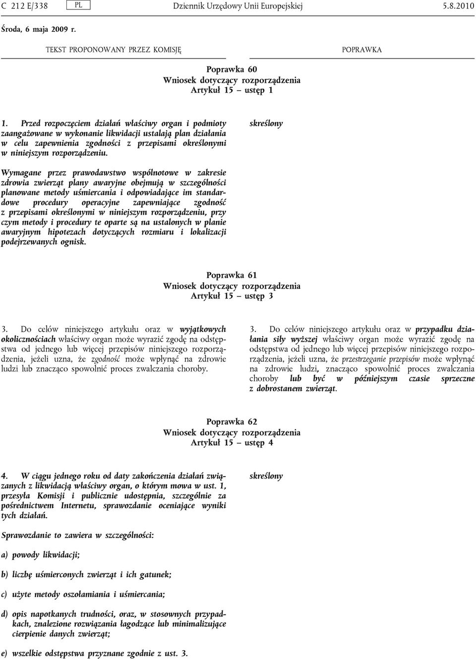 skreślony Wymagane przez prawodawstwo wspólnotowe w zakresie zdrowia zwierząt plany awaryjne obejmują w szczególności planowane metody uśmiercania i odpowiadające im standardowe procedury operacyjne
