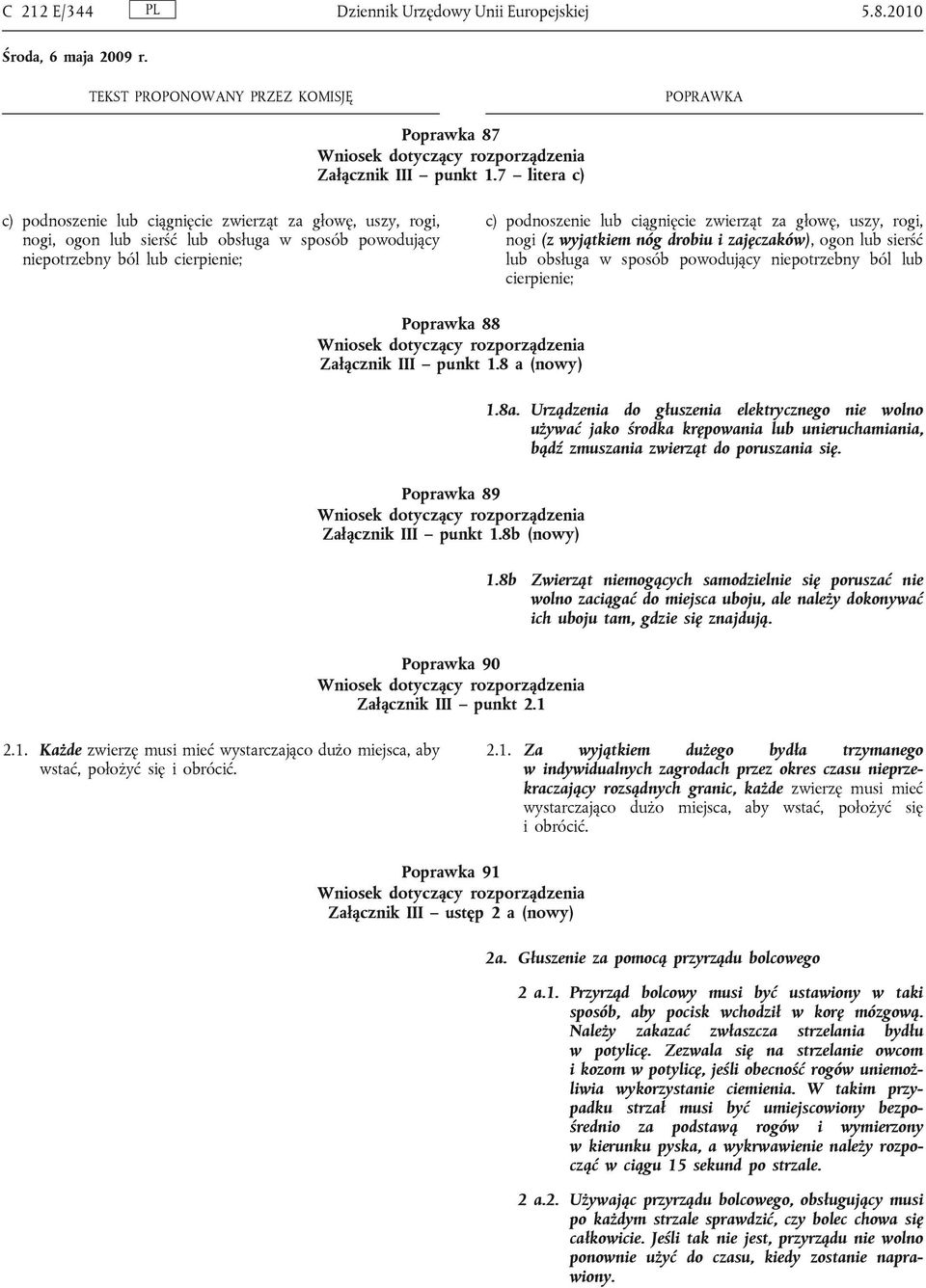 za głowę, uszy, rogi, nogi (z wyjątkiem nóg drobiu i zajęczaków), ogon lub sierść lub obsługa w sposób powodujący niepotrzebny ból lub cierpienie; Poprawka 88 Załącznik III punkt 1.