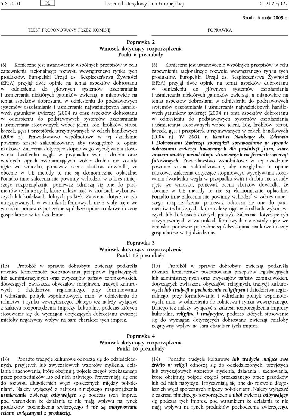 Bezpieczeństwa Żywności (EFSA) przyjął dwie opinie na temat aspektów dobrostanu w odniesieniu do głównych systemów oszołamiania i uśmiercania niektórych gatunków zwierząt, a mianowicie na temat