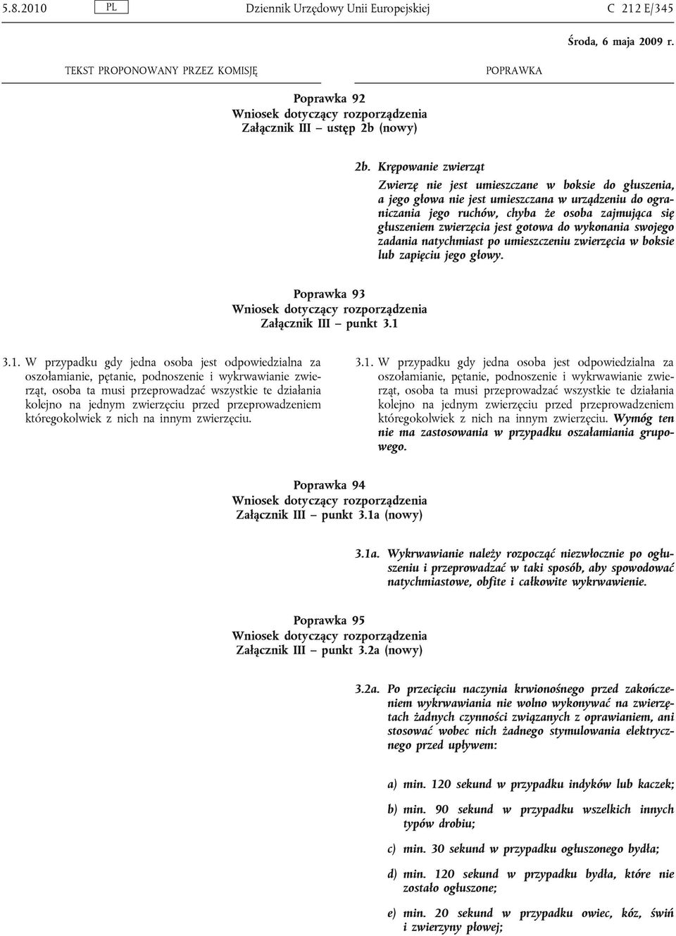 jest gotowa do wykonania swojego zadania natychmiast po umieszczeniu zwierzęcia w boksie lub zapięciu jego głowy. Poprawka 93 Załącznik III punkt 3.1 