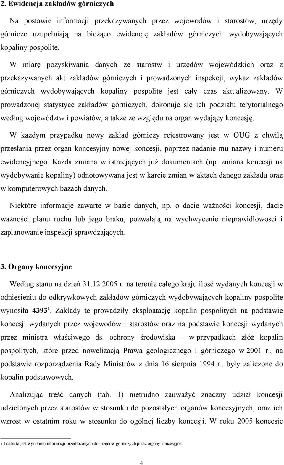 W miarę pozyskiwania danych ze starostw i urzędów wojewódzkich oraz z przekazywanych akt zakładów górniczych i prowadzonych inspekcji, wykaz zakładów górniczych wydobywających kopaliny pospolite jest