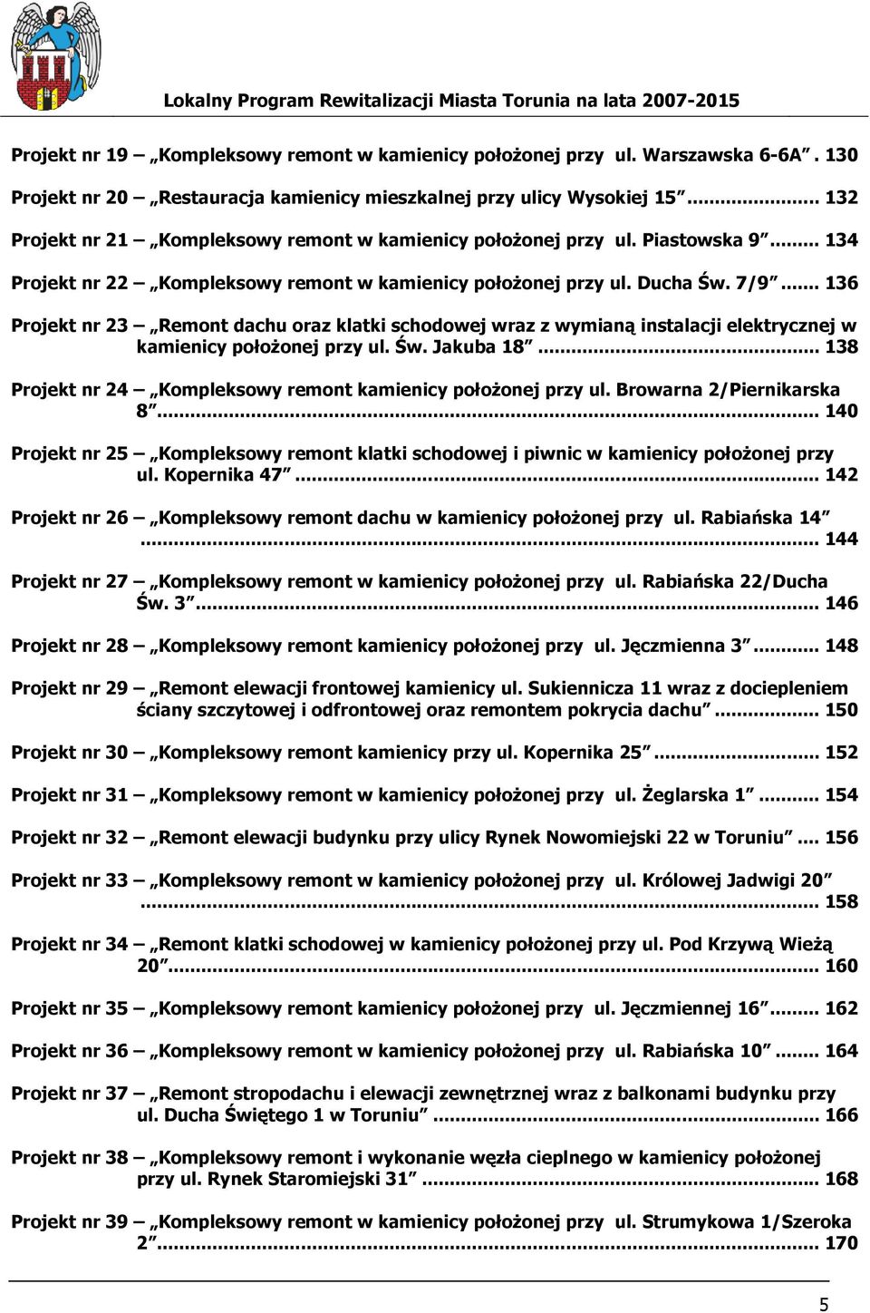 .. 136 Projekt nr 23 Remont dachu oraz klatki schodowej wraz z wymianą instalacji elektrycznej w kamienicy połoŝonej przy ul. Św. Jakuba 18.