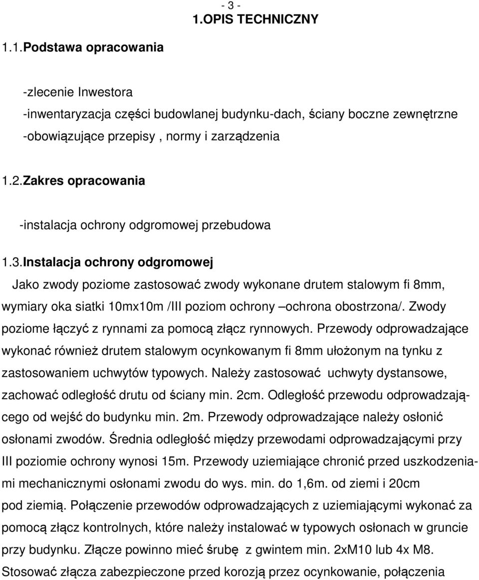 Instalacja ochrony odgromowej Jako zwody poziome zastosować zwody wykonane drutem stalowym fi 8mm, wymiary oka siatki 10mx10m /III poziom ochrony ochrona obostrzona/.