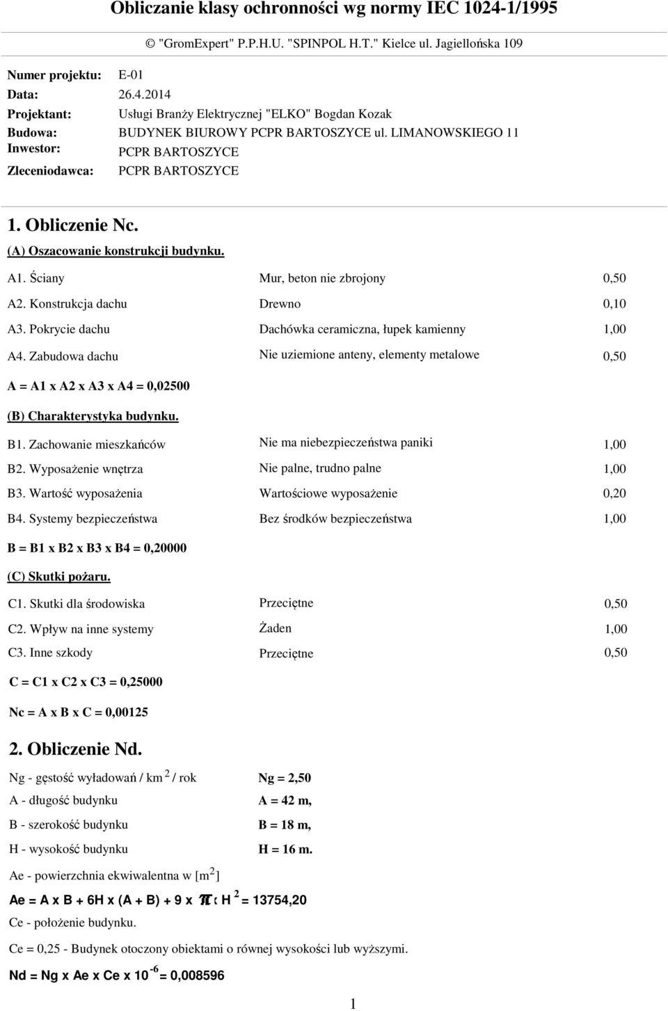 (A) Oszacowanie konstrukcji budynku. A1. Ściany A2. Konstrukcja dachu A3. Pokrycie dachu A4. Zabudowa dachu A = A1 x A2 x A3 x A4 = 0,02500 (B) Charakterystyka budynku. B1. Zachowanie mieszkańców B2.