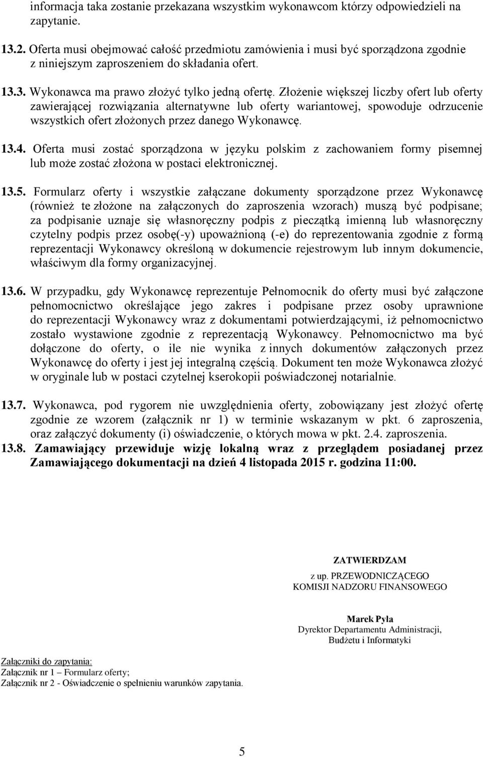 Złożenie większej liczby ofert lub oferty zawierającej rozwiązania alternatywne lub oferty wariantowej, spowoduje odrzucenie wszystkich ofert złożonych przez danego Wykonawcę. 13.4.