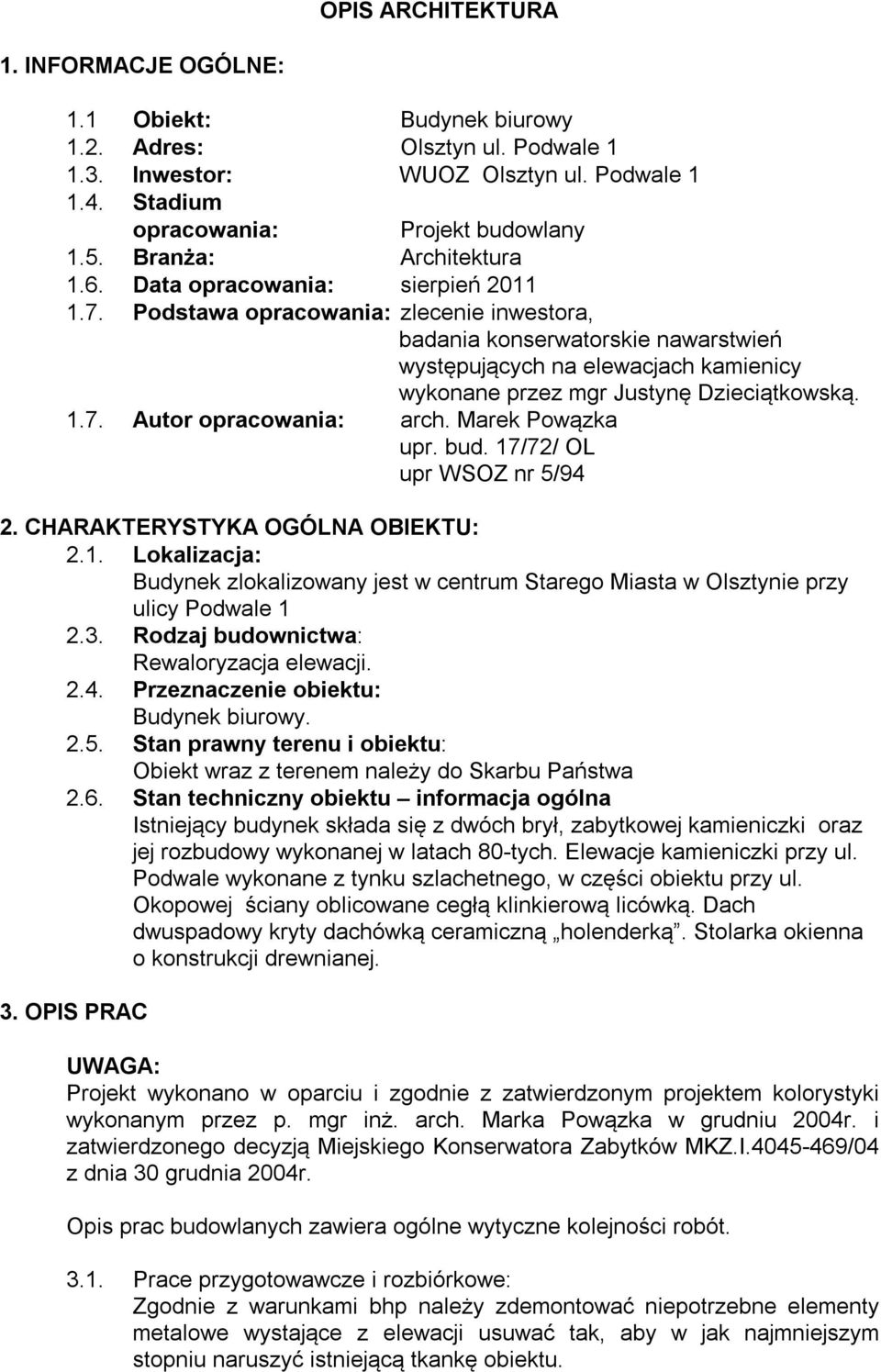 Podstawa opracowania: zlecenie inwestora, badania konserwatorskie nawarstwień występujących na elewacjach kamienicy wykonane przez mgr Justynę Dzieciątkowską. 1.7. Autor opracowania: arch.