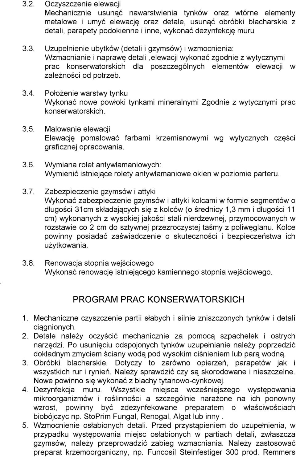 3. Uzupełnienie ubytków (detali i gzymsów) i wzmocnienia: Wzmacnianie i naprawę detali,elewacji wykonać zgodnie z wytycznymi prac konserwatorskich dla poszczególnych elementów elewacji w zależności
