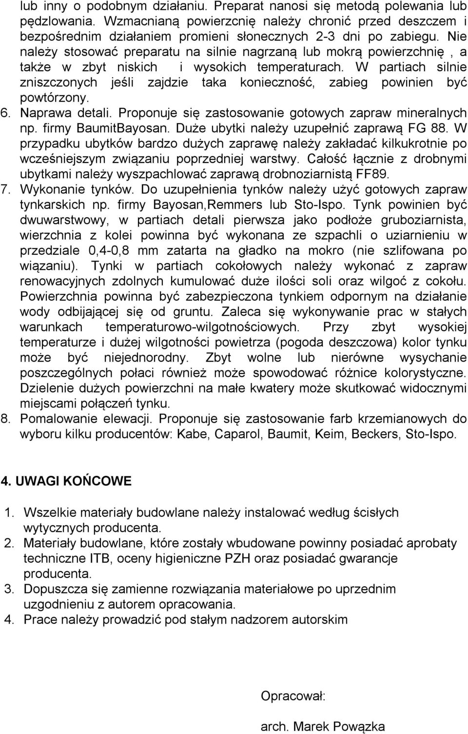 Nie należy stosować preparatu na silnie nagrzaną lub mokrą powierzchnię, a także w zbyt niskich i wysokich temperaturach.