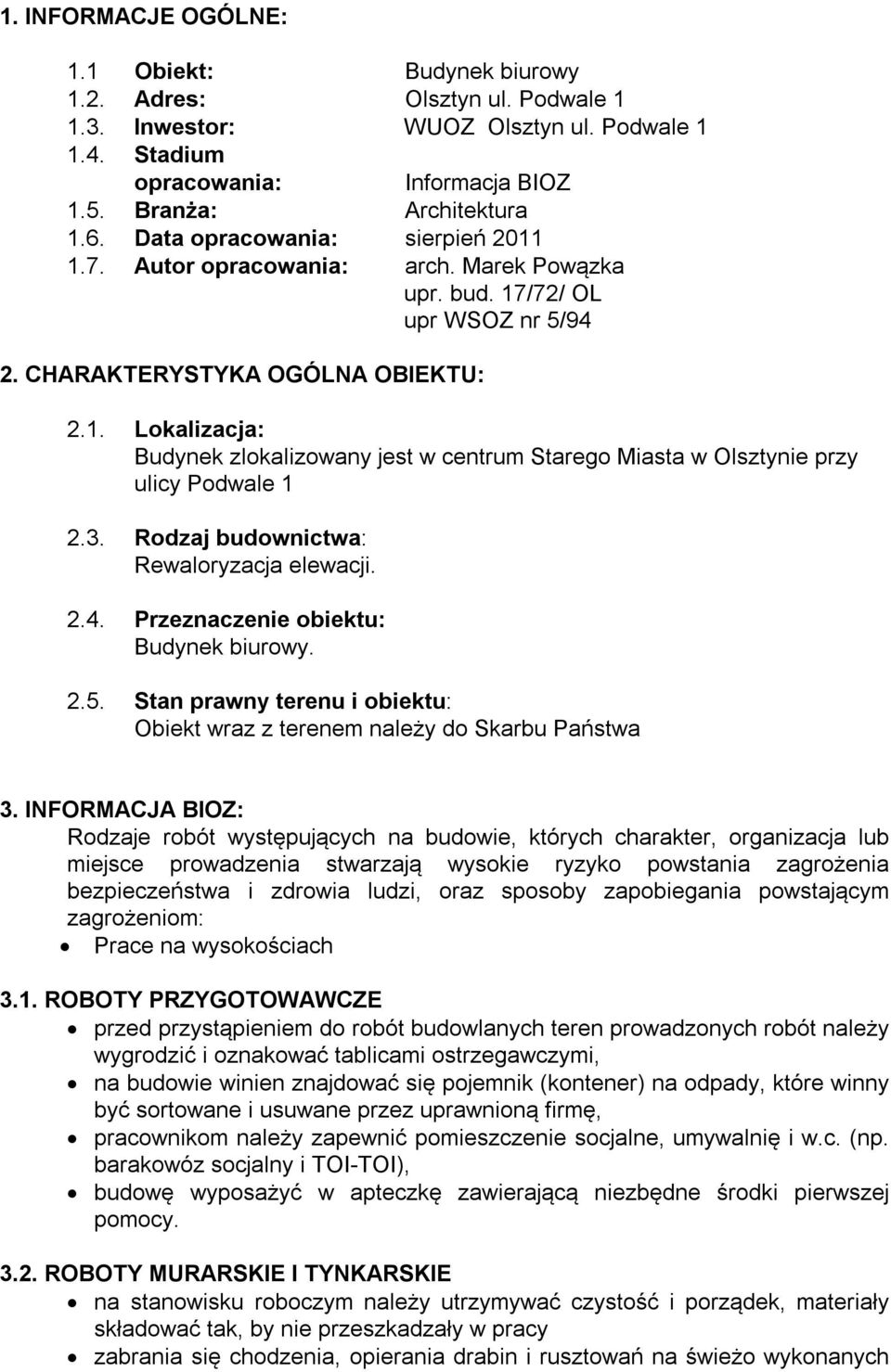3. Rodzaj budownictwa: Rewaloryzacja elewacji. 2.4. Przeznaczenie obiektu: Budynek biurowy. 2.5. Stan prawny terenu i obiektu: Obiekt wraz z terenem należy do Skarbu Państwa 3.