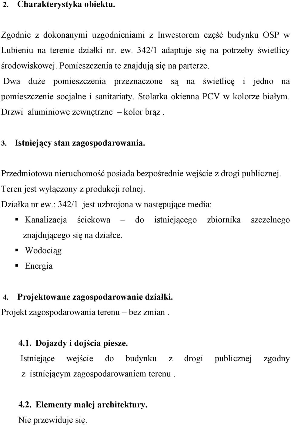 Drzwi aluminiowe zewnętrzne kolor brąz. 3. Istniejący stan zagospodarowania. Przedmiotowa nieruchomość posiada bezpośrednie wejście z drogi publicznej. Teren jest wyłączony z produkcji rolnej.