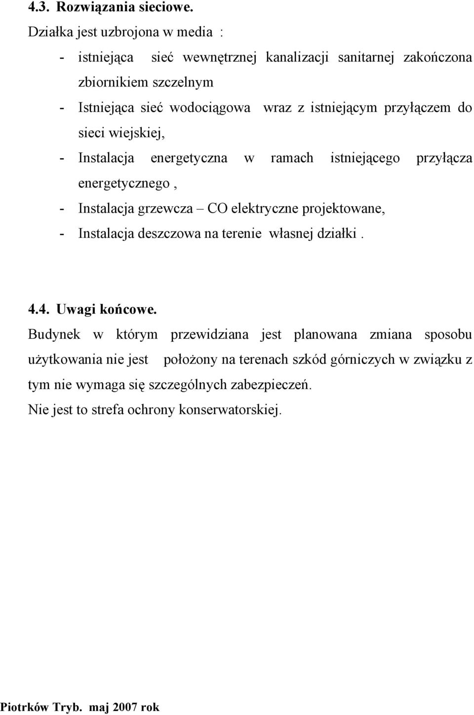 przyłączem do sieci wiejskiej, - Instalacja energetyczna w ramach istniejącego przyłącza energetycznego, - Instalacja grzewcza CO elektryczne projektowane, -