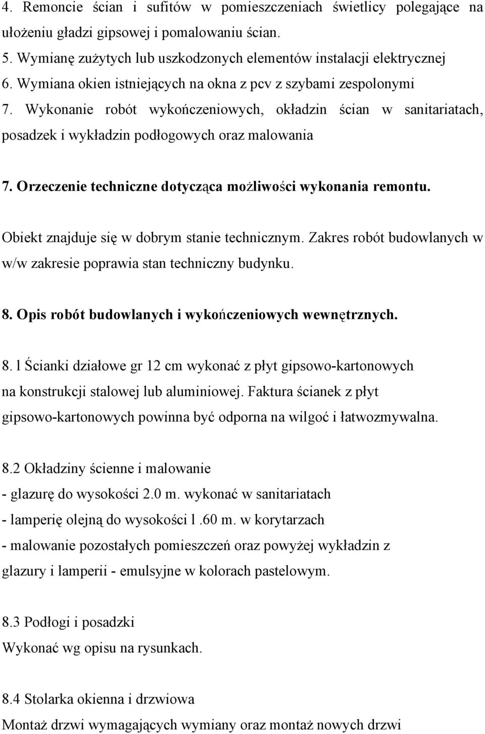 Orzeczenie techniczne dotycząca możliwości wykonania remontu. Obiekt znajduje się w dobrym stanie technicznym. Zakres robót budowlanych w w/w zakresie poprawia stan techniczny budynku. 8.