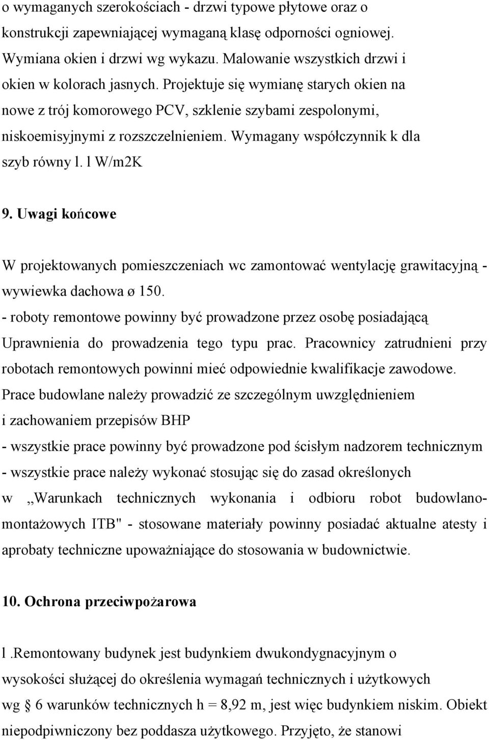 Wymagany współczynnik k dla szyb równy l. l W/m2K 9. Uwagi końcowe W projektowanych pomieszczeniach wc zamontować wentylację grawitacyjną - wywiewka dachowa ø 150.