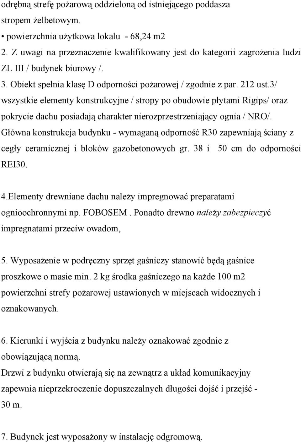 3/ wszystkie elementy konstrukcyjne / stropy po obudowie płytami Rigips/ oraz pokrycie dachu posiadają charakter nierozprzestrzeniający ognia / NRO/.