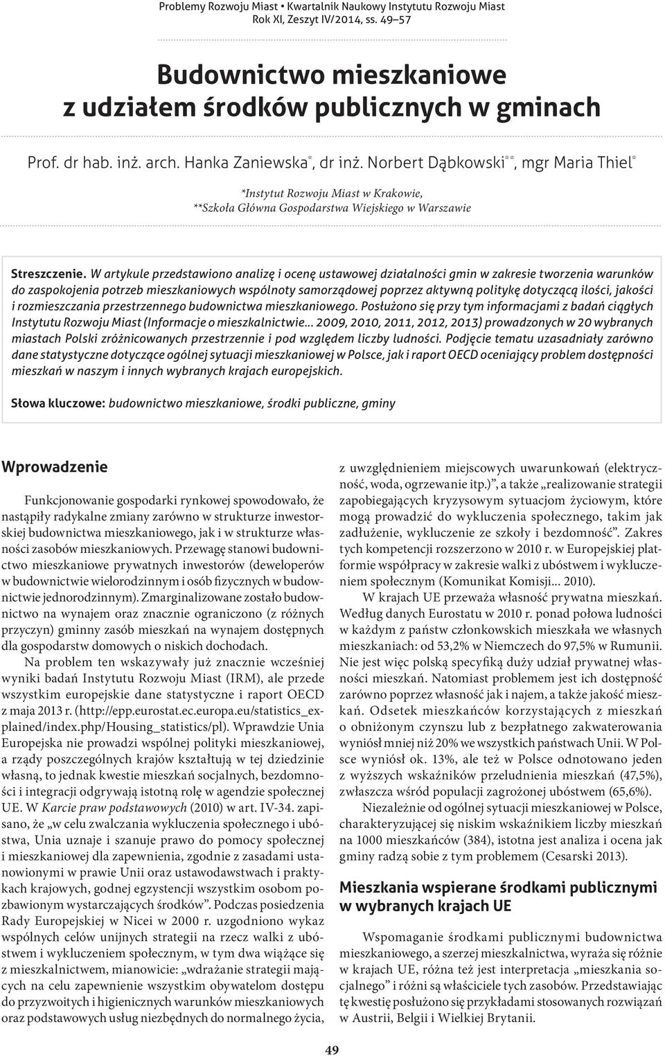 W artykule przedstawiono analizę i ocenę ustawowej działalności gmin w zakresie tworzenia warunków do zaspokojenia potrzeb mieszkaniowych wspólnoty samorządowej poprzez aktywną politykę dotyczącą