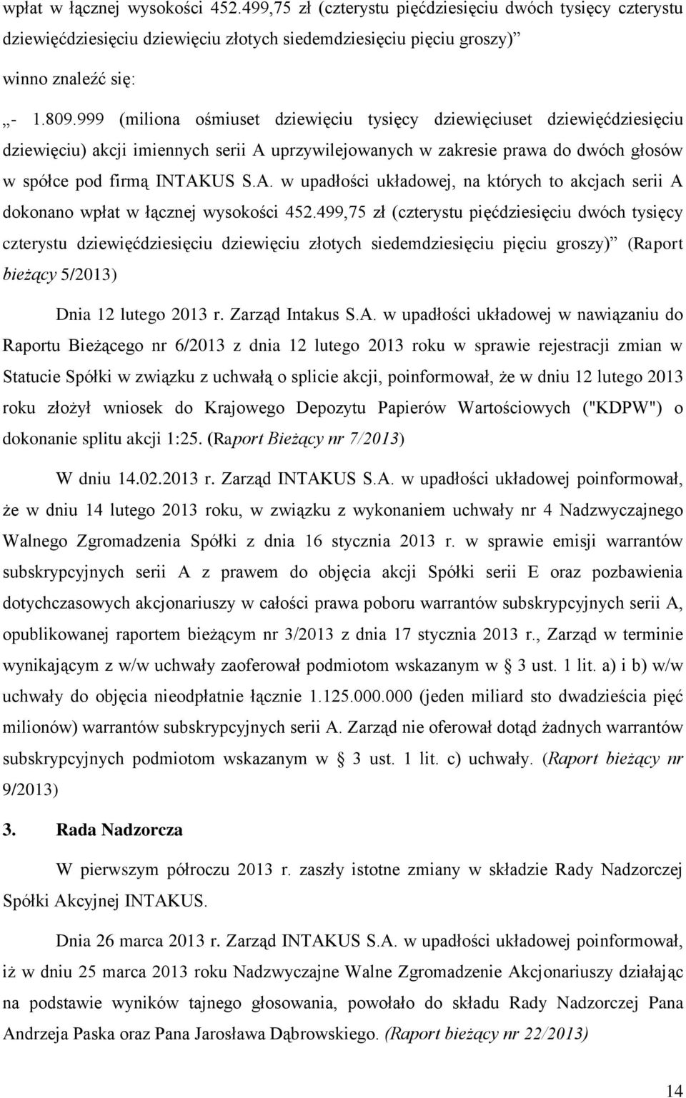 uprzywilejowanych w zakresie prawa do dwóch głosów w spółce pod firmą INTAKUS S.A. w upadłości układowej, na których to akcjach serii A dokonano wpłat w łącznej wysokości 452.