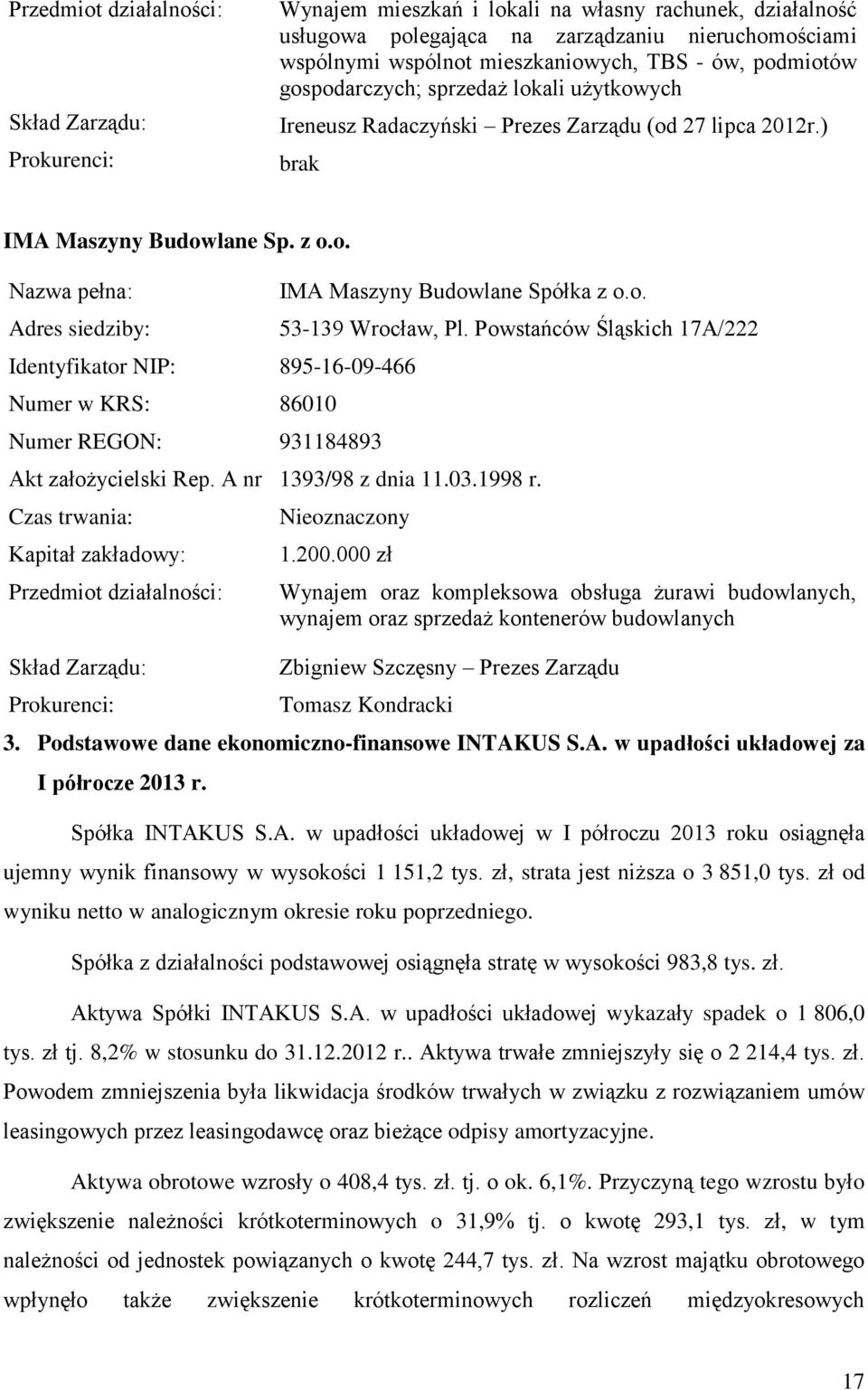 o. Adres siedziby: 53-139 Wrocław, Pl. Powstańców Śląskich 17A/222 Identyfikator NIP: 895-16-09-466 Numer w KRS: 86010 Numer REGON: 931184893 Akt założycielski Rep.