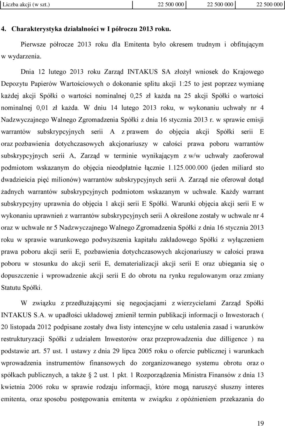 0,25 zł każda na 25 akcji Spółki o wartości nominalnej 0,01 zł każda. W dniu 14 lutego 2013 roku, w wykonaniu uchwały nr 4 Nadzwyczajnego Walnego Zgromadzenia Spółki z dnia 16 stycznia 2013 r.