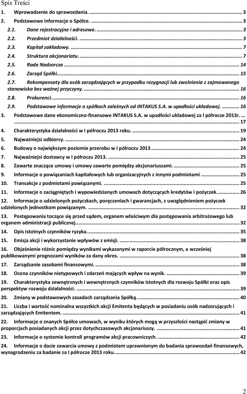 ... 16 2.8. Prokurenci.... 16 2.9. Podstawowe informacje o spółkach zależnych od INTAKUS S.A. w upadłości układowej.... 16 3. Podstawowe dane ekonomiczno-finansowe INTAKUS S.A. w upadłości układowej za I półrocze 2013r.