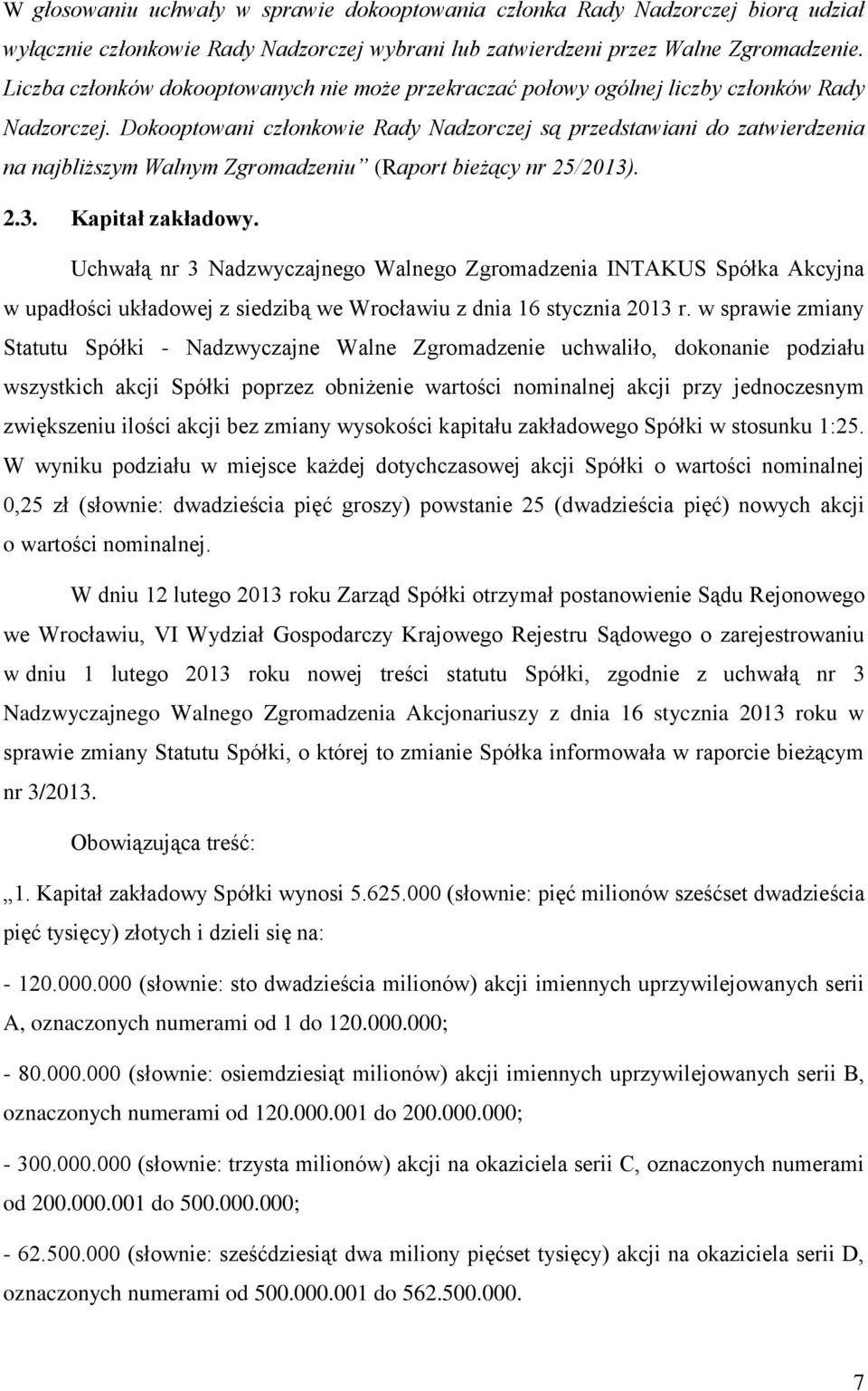 Dokooptowani członkowie Rady Nadzorczej są przedstawiani do zatwierdzenia na najbliższym Walnym Zgromadzeniu (Raport bieżący nr 25/2013). 2.3. Kapitał zakładowy.