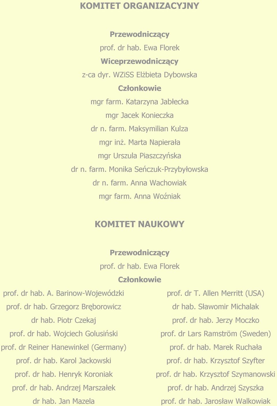 Ewa Florek Członkowie prof. dr hab. A. Barinow-Wojewódzki prof. dr T. Allen Merritt (USA) prof. dr hab. Grzegorz Bręborowicz dr hab. Sławomir Michalak dr hab. Piotr Czekaj prof. dr hab. Jerzy Moczko prof.