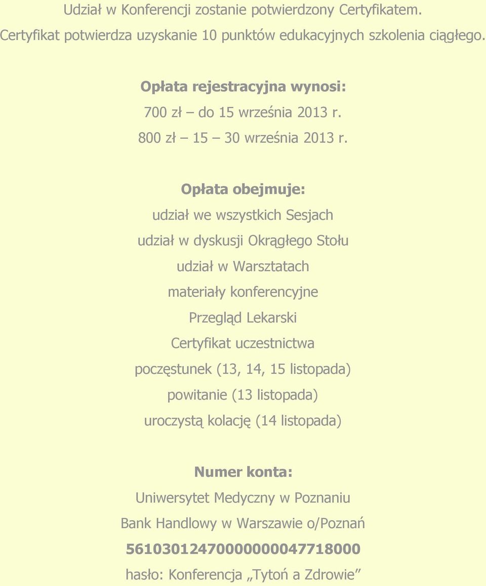 Opłata obejmuje: udział we wszystkich Sesjach udział w dyskusji Okrągłego Stołu udział w Warsztatach materiały konferencyjne Przegląd Lekarski Certyfikat