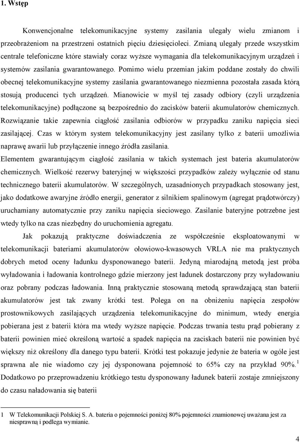 Pomimo wielu przemian jakim poddane zostały do chwili obecnej telekomunikacyjne systemy zasilania gwarantowanego niezmienna pozostała zasada którą stosują producenci tych urządzeń.