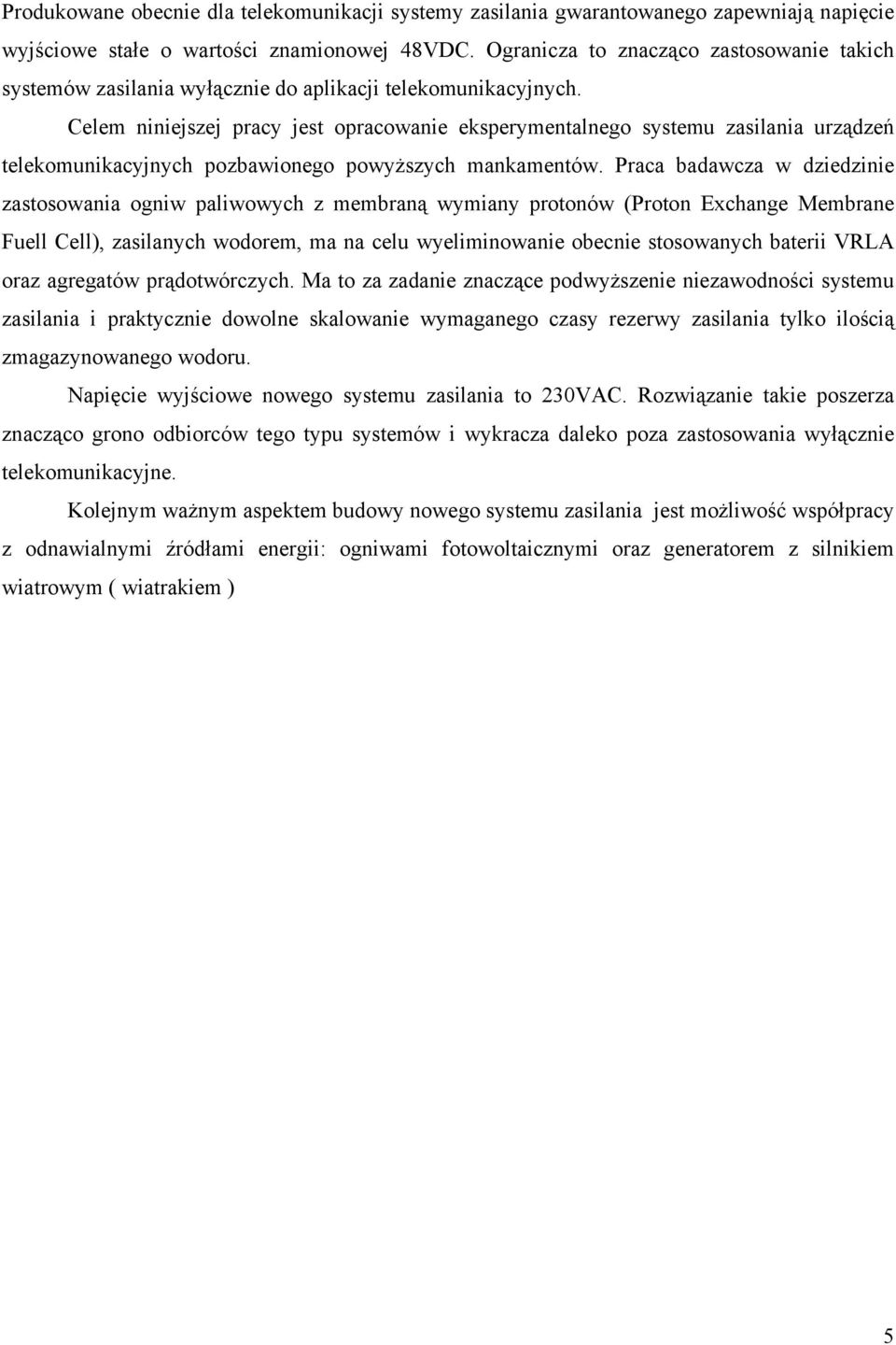 Celem niniejszej pracy jest opracowanie eksperymentalnego systemu zasilania urządzeń telekomunikacyjnych pozbawionego powyższych mankamentów.