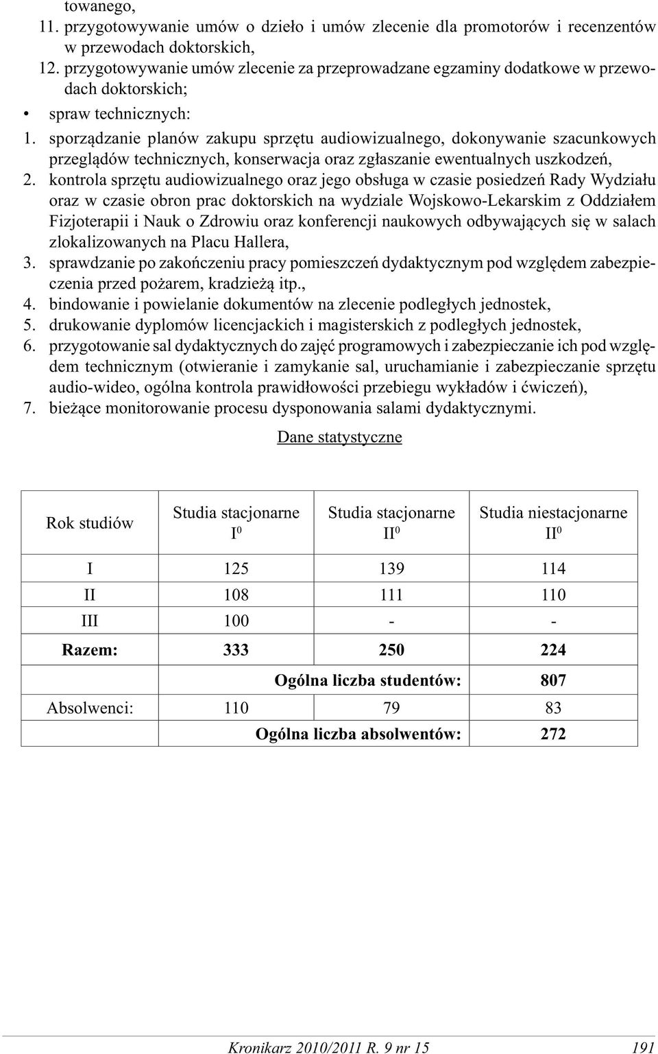 sporządzanie planów zakupu sprzętu audiowizualnego, dokonywanie szacunkowych przeglądów technicznych, konserwacja oraz zgłaszanie ewentualnych uszkodzeń, 2.