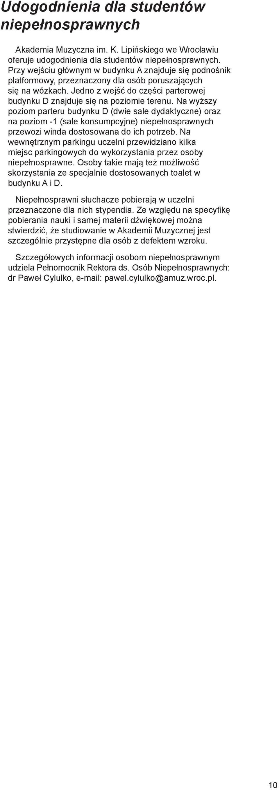 Na wyższy poziom parteru budynku D (dwie sale dydaktyczne) oraz na poziom -1 (sale konsumpcyjne) niepełnosprawnych przewozi winda dostosowana do ich potrzeb.