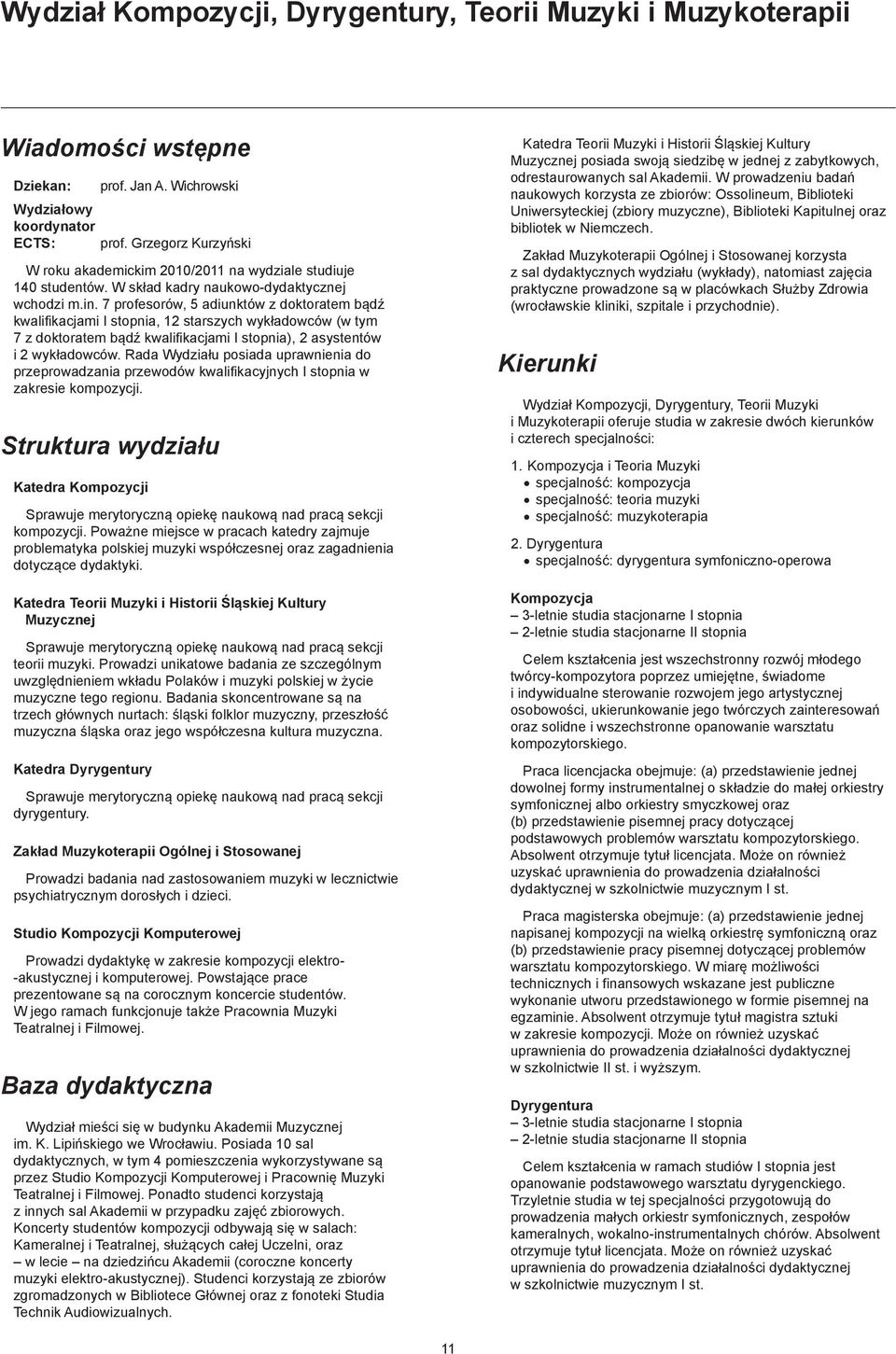 7 profesorów, 5 adiunktów z doktoratem bądź kwalifikacjami I stopnia, 12 starszych wykładowców (w tym 7 z doktoratem bądź kwalifikacjami I stopnia), 2 asystentów i 2 wykładowców.