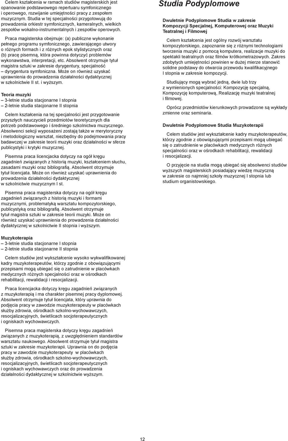 Praca magisterska obejmuje: (a) publiczne wykonanie pełnego programu symfonicznego, zawierającego utwory o różnych formach i z różnych epok stylistycznych oraz (b) pracę pisemną, która powinna