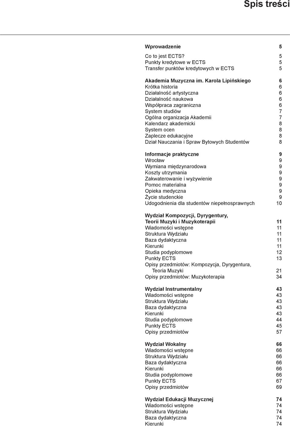 Zaplecze edukacyjne 8 Dział Nauczania i Spraw Bytowych Studentów 8 Informacje praktyczne 9 Wrocław 9 Wymiana międzynarodowa 9 Koszty utrzymania 9 Zakwaterowanie i wyżywienie 9 Pomoc materialna 9