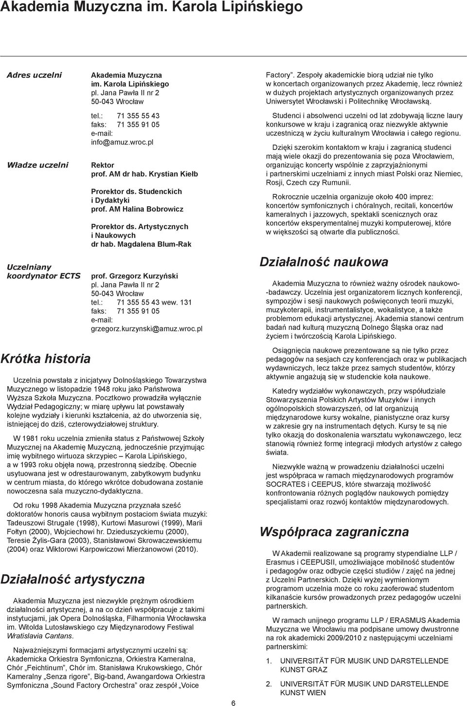 Artystycznych i Naukowych dr hab. Magdalena Blum-Rak prof. Grzegorz Kurzyński pl. Jana Pawła II nr 2 50-043 Wrocław tel.: 71 355 55 43 wew. 131 faks: 71 355 91 05 e-mail: grzegorz.kurzynski@amuz.wroc.