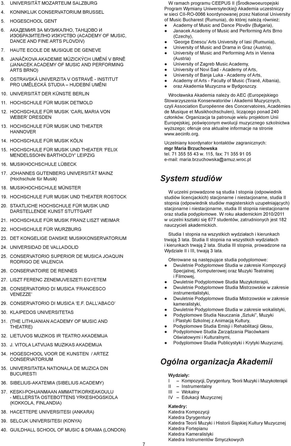 OSTRAVSKÁ UNIVERZITA V OSTRAVĚ - INSTITUT PRO UMĚLECKÁ STUDIA HUDEBNÍ UMĚNI 10. UNIVERSITÄT DER KÜNSTE BERLIN 11. HOCHSCHULE FÜR MUSIK DETMOLD 12. HOCHSCHULE FÜR MUSIK CARL MARIA VON WEBER DRESDEN 13.